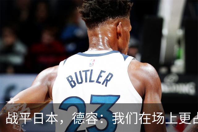 战平日本，德容：我们在场上更占据主动 我实际上踢的是防守位置