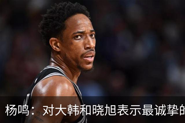 杨鸣：对大韩和晓旭表示最诚挚的感谢和尊重